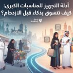 أدلة التجهيز للمناسبات الكبرى: كيف تتسوق بذكاء قبل الازدحام؟